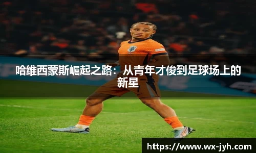 哈维西蒙斯崛起之路：从青年才俊到足球场上的新星